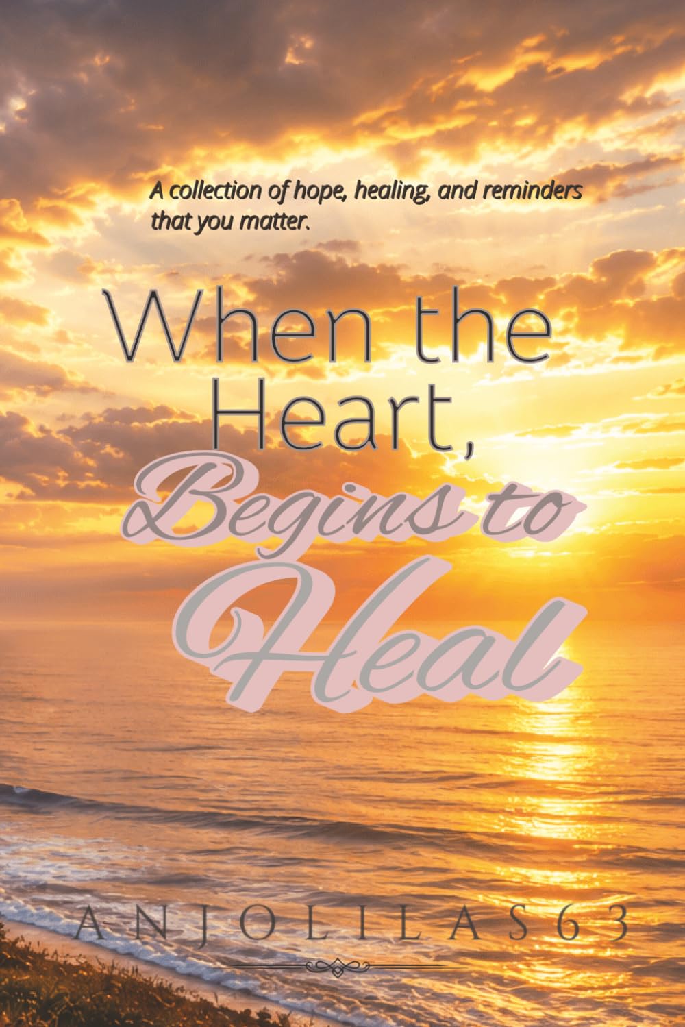 When the Heart Begins to Heal: Gentle Reflections for Healing Hearts (When Life Feels Hard, You Are Not Alone)