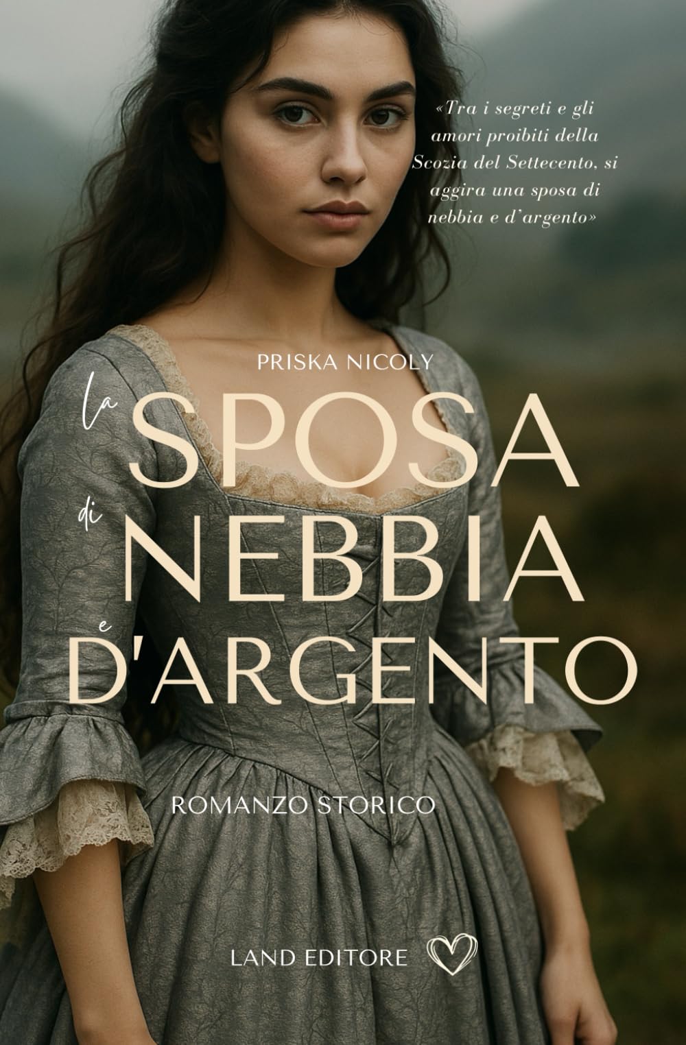 La sposa di Nebbia e d'argento: [un appassionante historical romance Land Editore] (I romance storici Land Editore)