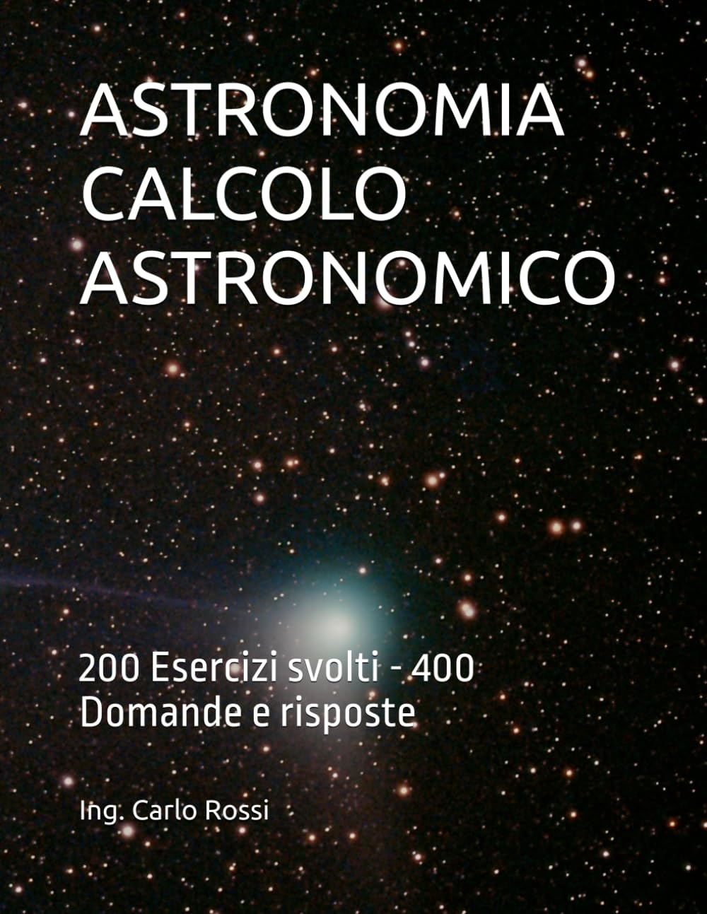 ASTRONOMIA CALCOLO ASTRONOMICO: 200 Esercizi svolti - 400 Domande e risposte (Collana tecnico scientifica "J. C. Maxwell - G. Galilei")