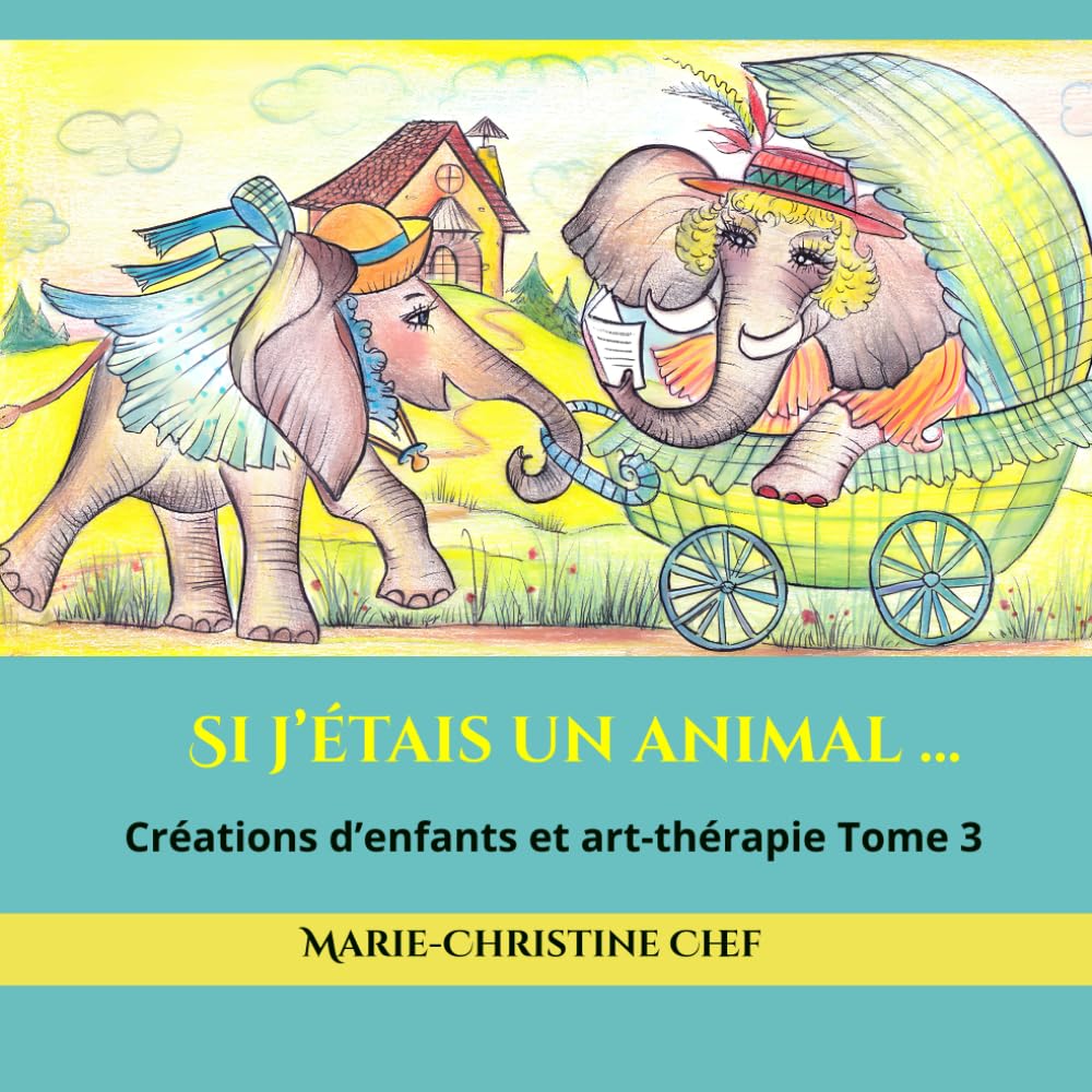 Si j’étais un animal …: Créations d’enfants et art-thérapie Tome 3