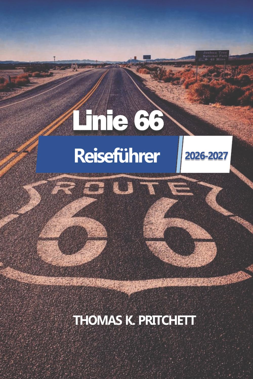 Linie 66 Reiseführer 2026-2027: Ein umfassender Begleiter zur Erkundung der ikonischen Sehenswürdigkeiten, landschaftlich reizvollen Routen und ... entlang der amerikanischen Mutterstraße