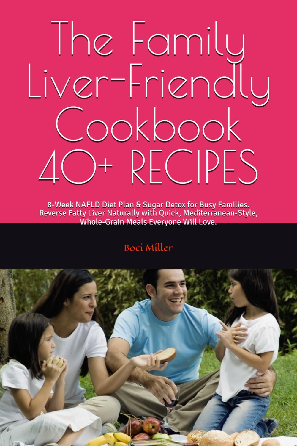 The Family Liver-Friendly Cookbook: 8-Week NAFLD Diet Plan & Sugar Detox for Busy Families. Reverse Fatty Liver Naturally with Quick, Mediterranean-Style, Whole-Grain Meals Everyone Will Love.