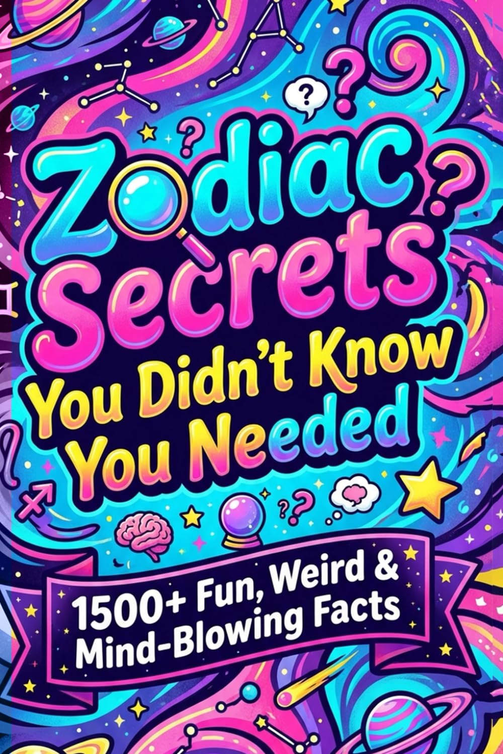 Zodiac Secrets You Didn’t Know You Needed: 1500+ Fun, Weird & Mind-Blowing Facts