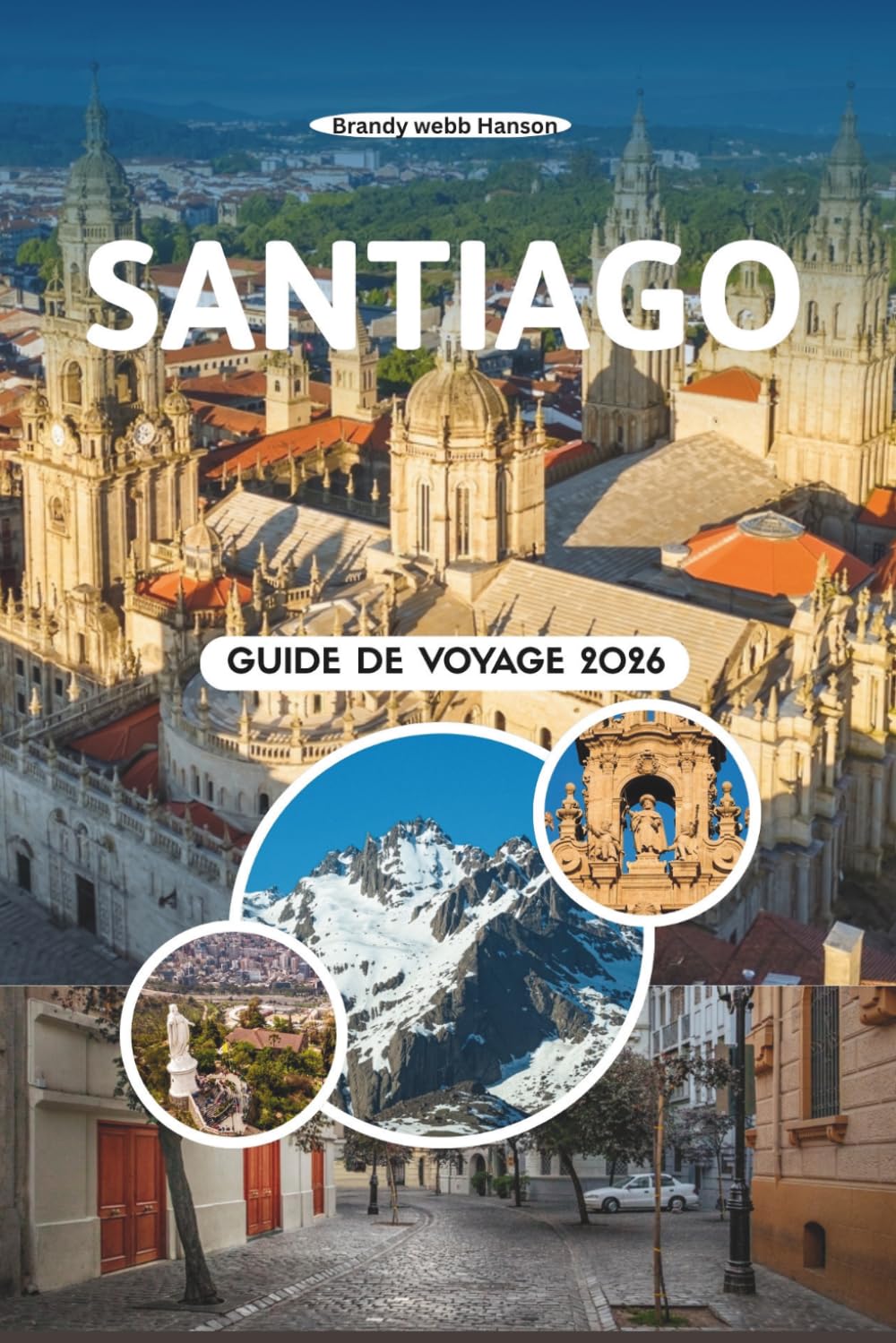 SANTIAGO GUIDE DE VOYAGE 2026: Découvrez les vues andines, les barrios animés, les vignobles cachés, les secrets de street food, les festivals ... plein air pour explorer la capitale chilienne