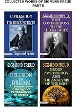 Collected Works of Sigmund Freud Part II ; Three Contributions to the Theory of Sex/Group Psychology and The Analysis of The Ego/ Delusion and Dream : ... Delving into Human Psyche and Civilization.