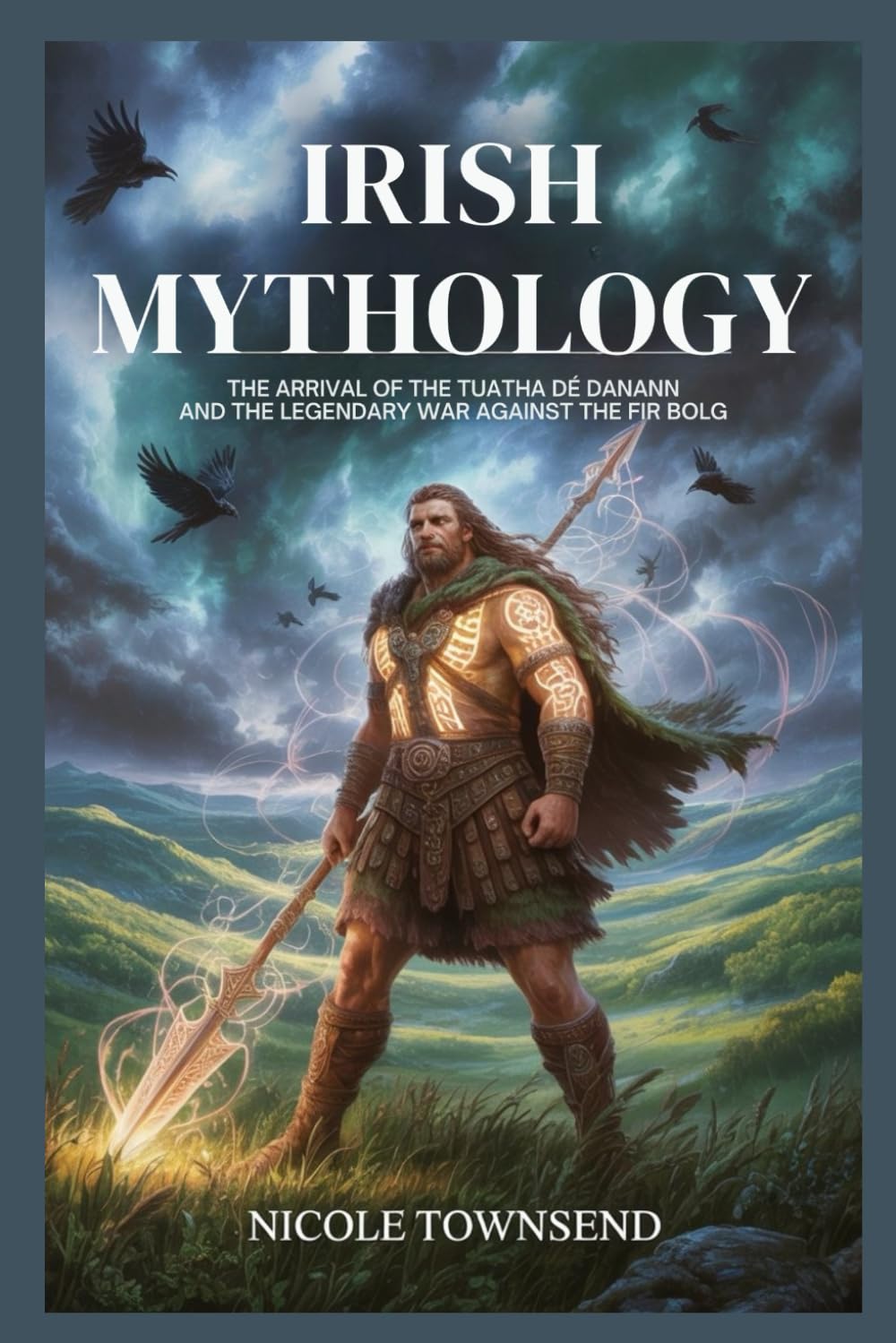 IRISH MYTHOLOGY: The Arrival of the Tuatha Dé Danann and the Legendary War Against the Fir Bolg (World Mythologies Collection)