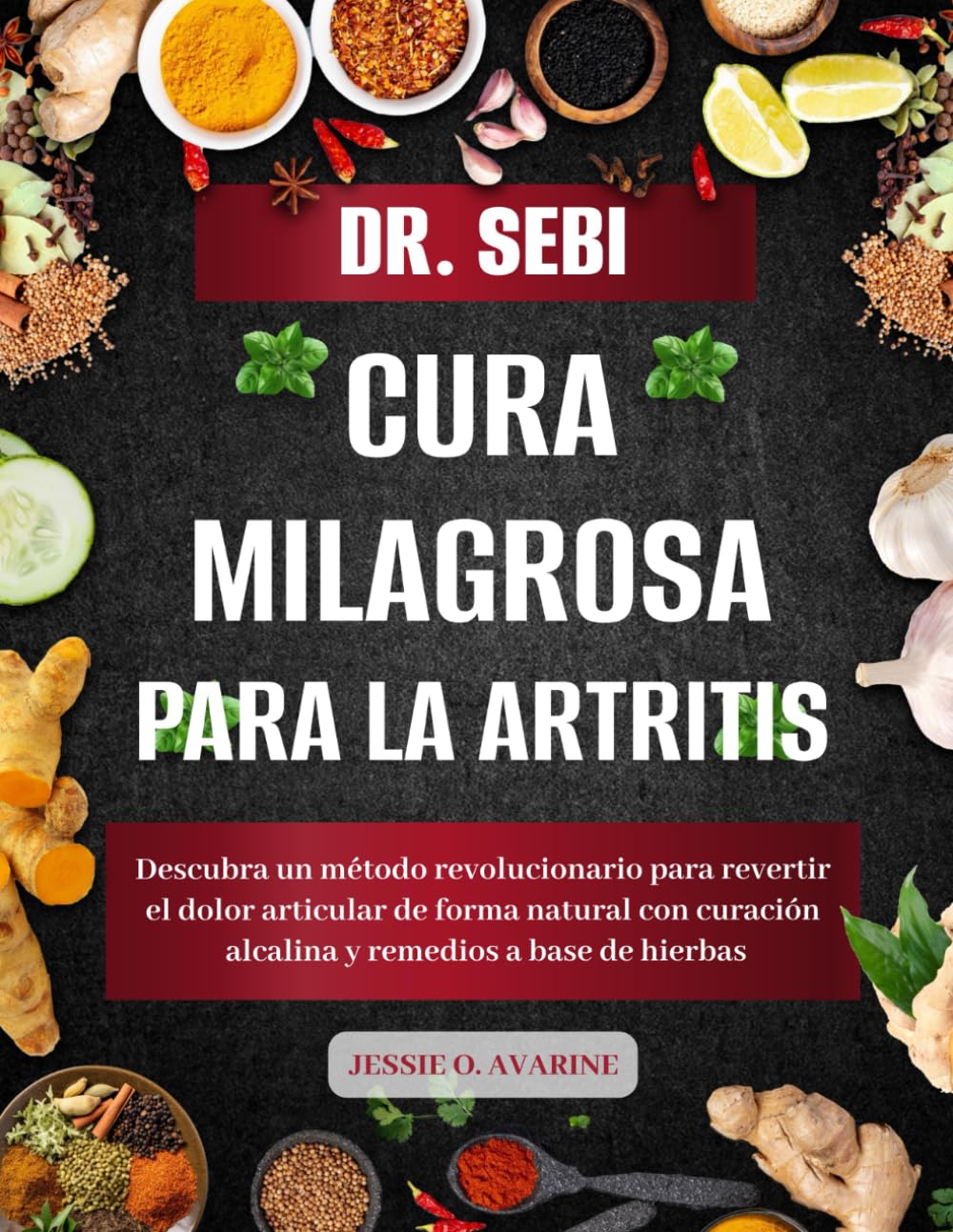 DR. SEBI CURA MILAGROSA PARA LA ARTRITIS: Descubra un método revolucionario para revertir el dolor articular de forma natural con curación alcalina y