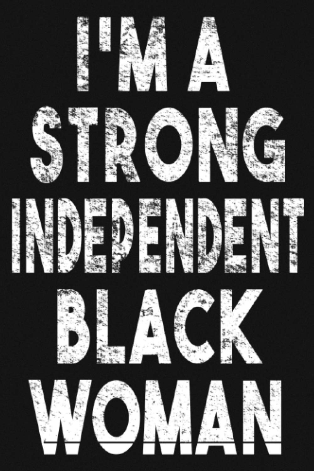 I'm a Strong Independent Black Women.: Notebook 108 Pages 6"X9" Lined Journal, Black History Month Gift for Women, African American Notebook Journal, Pride in Black History Gifts.