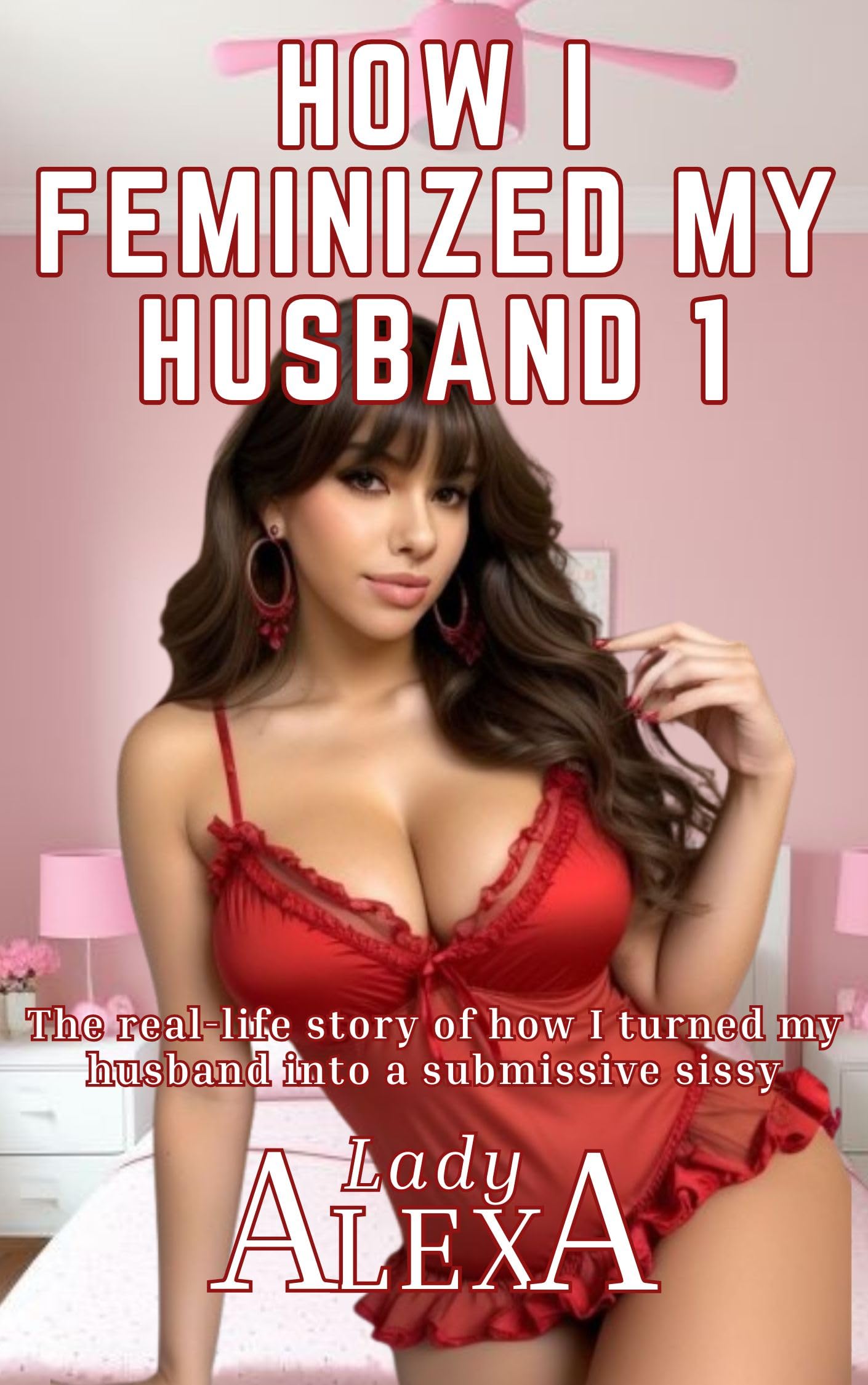 How I Feminized my Husband 1: The real-life story of how I turned my husband into a submissive sissy (Feminized Husband)