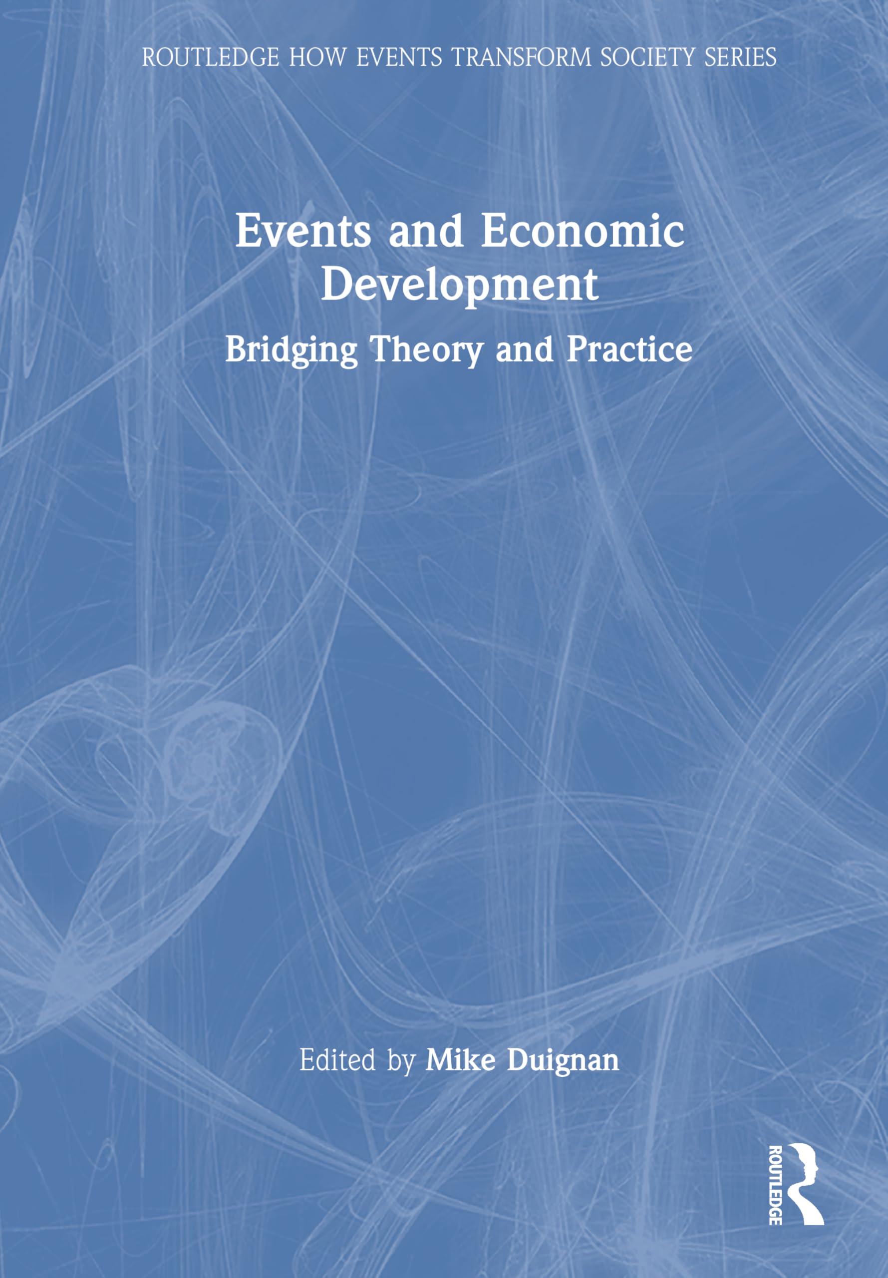 Events and Economic Development: Bridging Theory and Practice (Routledge How Events Transform Society series)