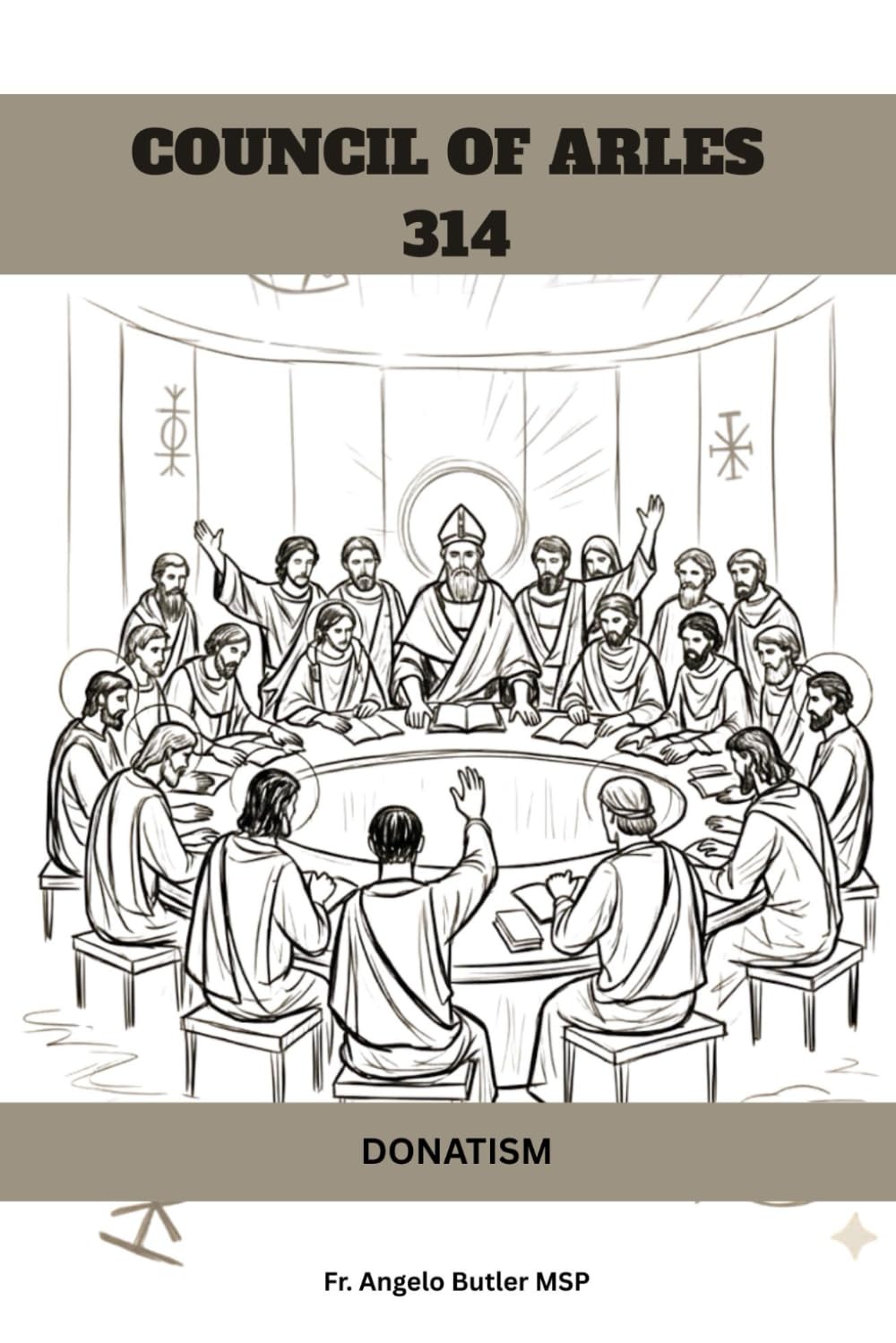 COUNCIL OF ARLES (314): DONATISM (EARLY CHURCH HISTORY SERIES: When Christianity Was Young and Dangerous)