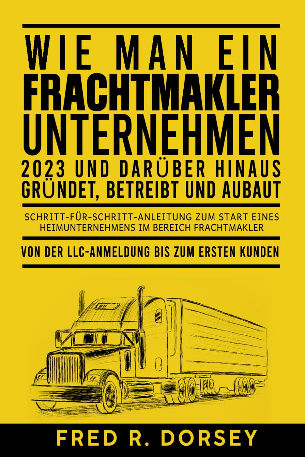 WIE MAN EIN FRACHTMAKLER‑UNTERNEHMEN 2023 und darüber hinaus gründet, betreibt und ausbaut: Schritt‑für‑Schritt‑Anleitung zum Start eines Heimunternehmens im Bereich Frachtmakler
