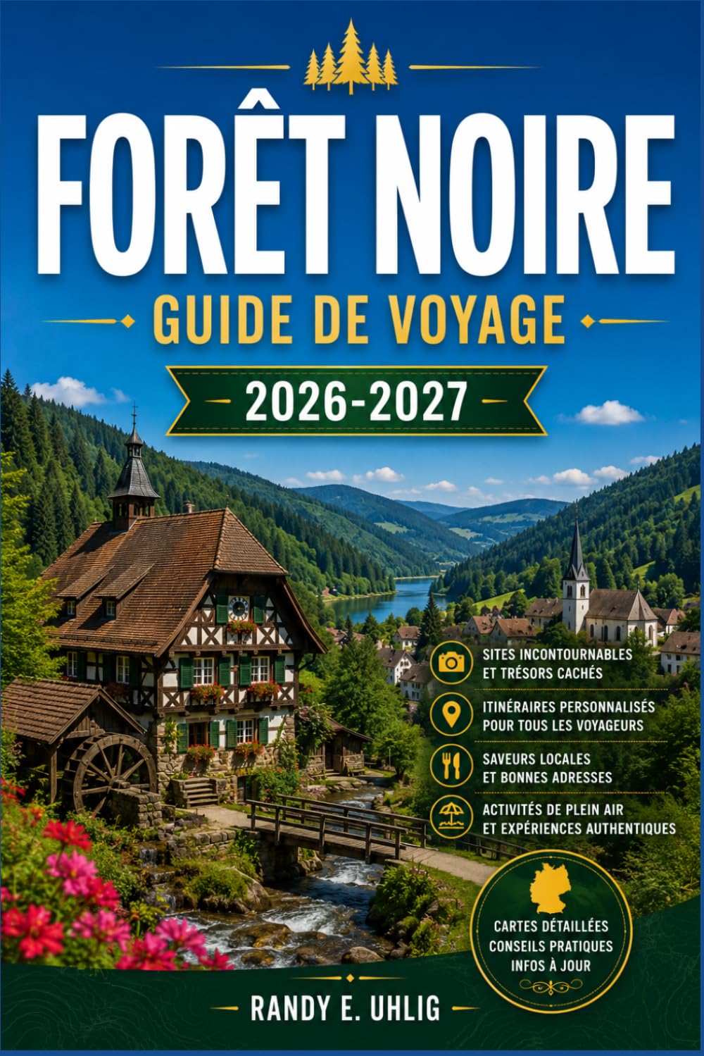 FORÊT NOIRE GUIDE DE VOYAGE 2026-2027: Planifiez votre voyage à travers la Forêt-Noire allemande avec des routes panoramiques, des villages à ... de randonnée et des itinéraires saisonniers.