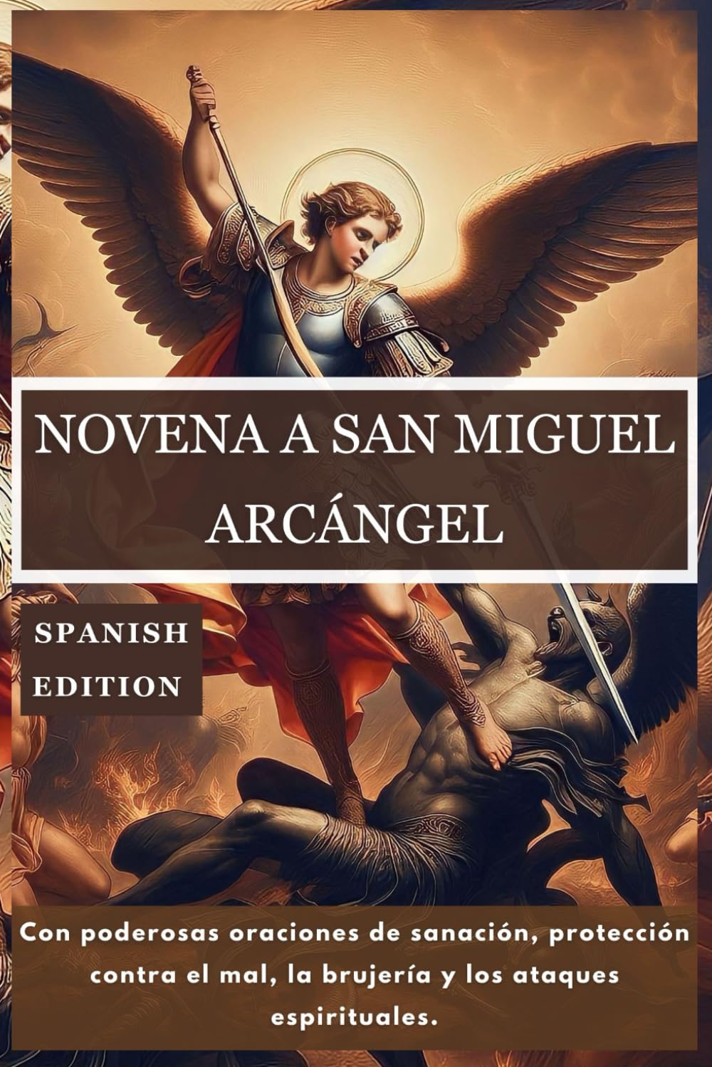 NOVENA A SAN MIGUEL ARCÁNGEL: Con poderosas oraciones de sanación, protección contra el mal, la brujería y los ataques espirituales. (365 Days Prayer Books)