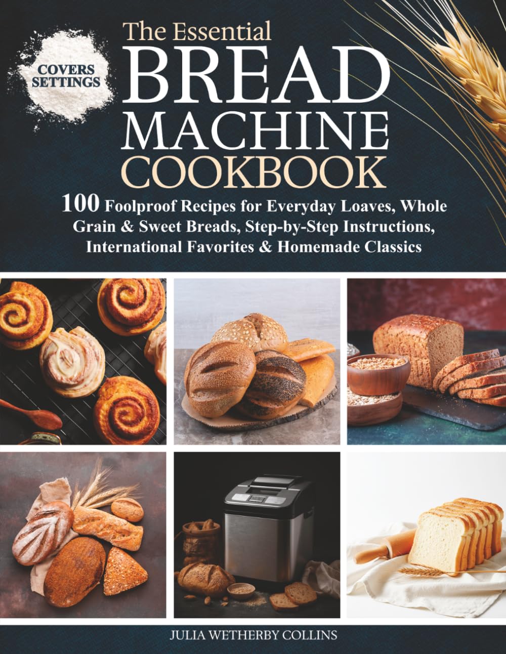 The Essential Bread Machine Cookbook: 100 Foolproof Recipes for Everyday Loaves, Whole Grain & Sweet Breads, Step-by-Step Instructions, International Favorites & Homemade Classics