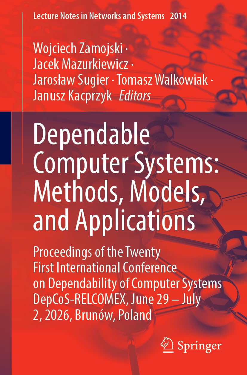 Dependable Computer Systems: Methods, Models, and Applications: Proceedings of the Twenty First International Conference on Dependability of Computer ... (Lecture Notes in Networks and Systems, 2014)