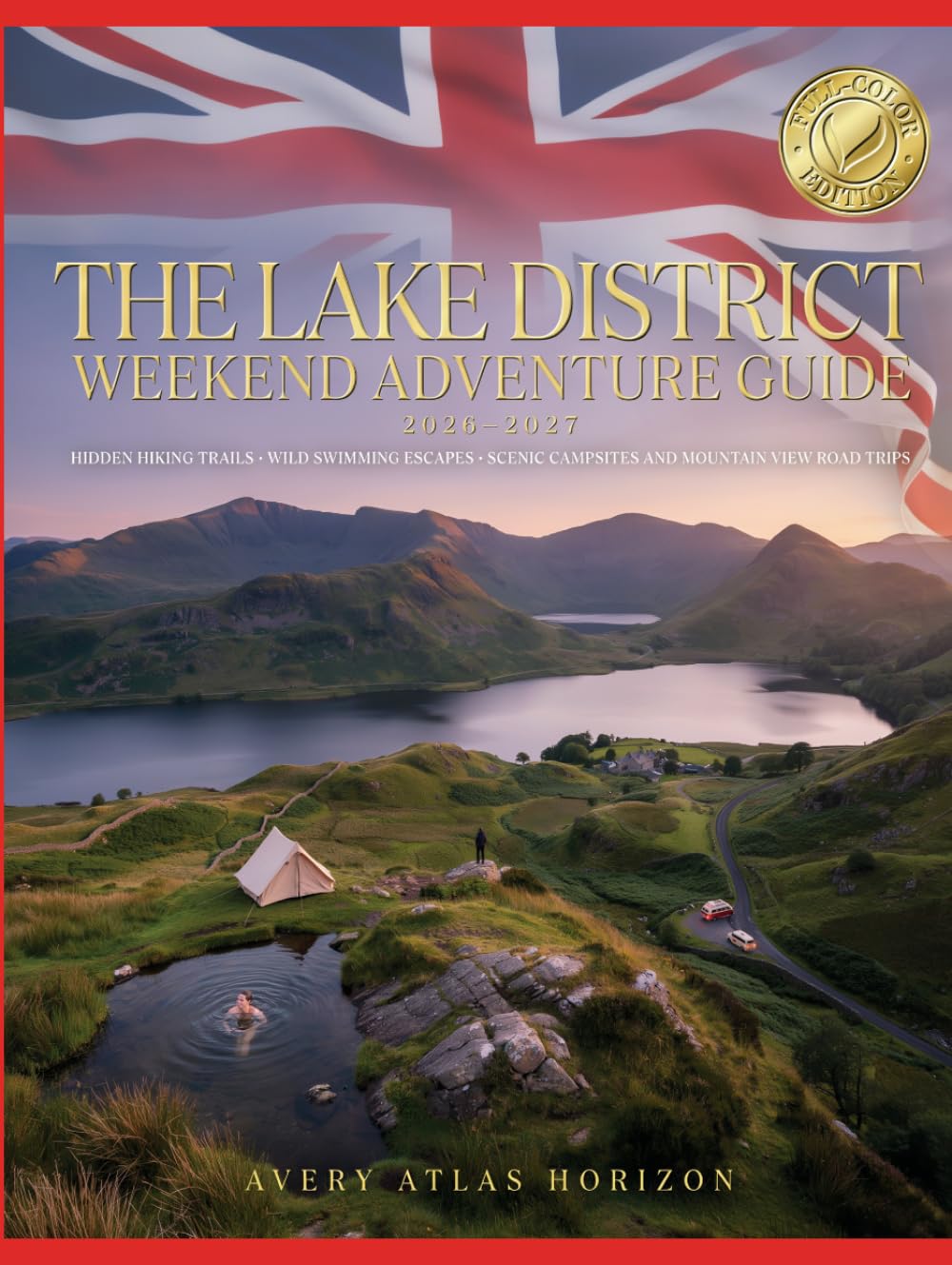 THE LAKE DISTRICT WEEKEND ADVENTURE GUIDE 2026-2027: HIDDEN HIKING TRAILS, WILD SWIMMING ESCAPES, SCENIC CAMPSITES AND MOUNTAIN VIEW ROAD TRIPS