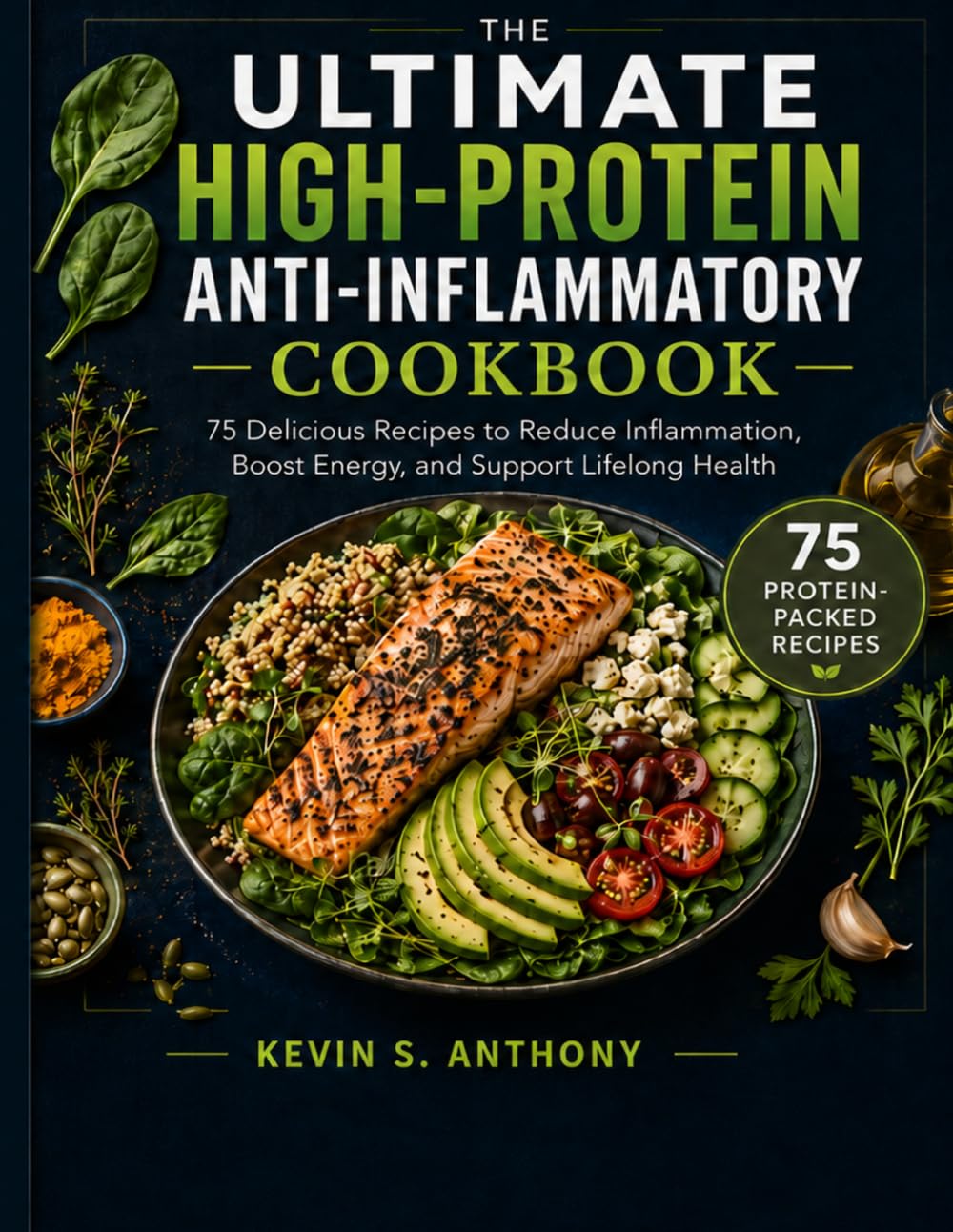 The Ultimate High-Protein Anti-Inflammatory Cookbook: 75 Delicious Recipes to Reduce Inflammation, Boost Energy, and Support Lifelong Health
