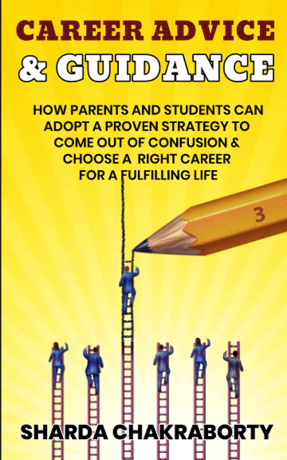 CAREER ADVICE & GUIDANCE: HOW PARENTS AND STUDENTS CAN ADOPT A PROVEN STRATEGY TO COME OUT OF CONFUSION & CHOOSE A RIGHT CAREER FOR A FULFILLING LIFE
