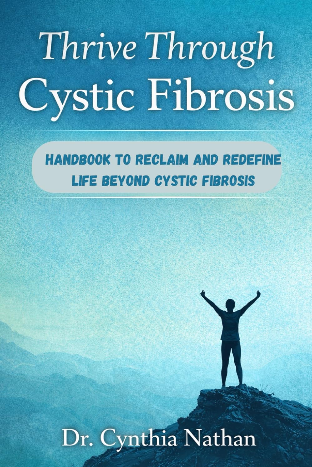THRIVE THROUGH CYSTIC FIBROSIS: Handbook to Reclaim and Redefine Life Beyond Cystic Fibrosis