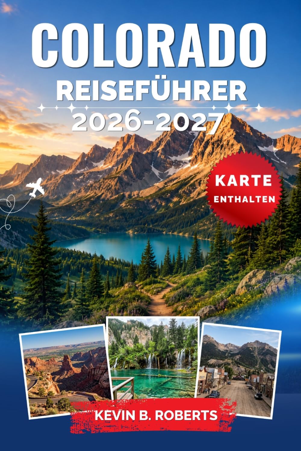 Colorado Reiseführer 2026-2027: Entdecken Sie majestätische Gipfel, malerische Panoramastraßen, Nationalparks, Skigebiete, heiße Quellen, Wanderwege ... mit Insider-Tipps und praktischen Reiserouten