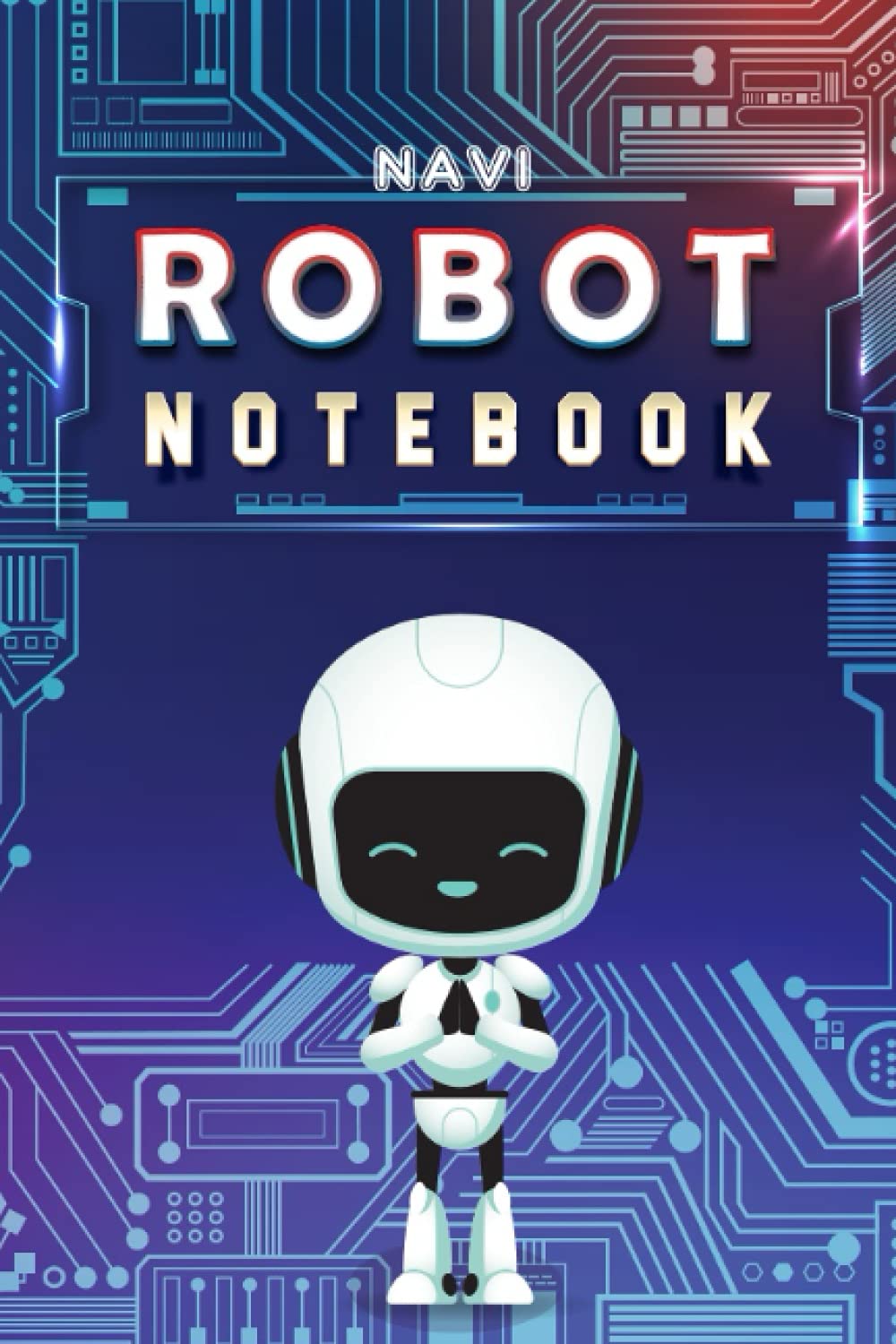 NAVI ROBOT NOTEBOOK: 120 page Lined Notebook to Record Your Daily Notes, Thoughts, Homework and Diary | Kids Notebook | Notebook For Home School Girls And Boys | Educational Supplies
