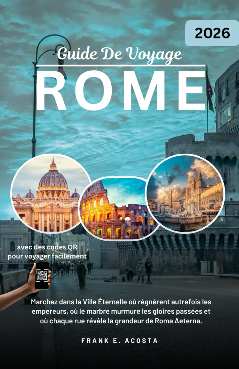 ROME GUIDE DE VOYAGE 2026: Explorez l'histoire, la culture, la gastronomie et les secrets locaux de la Ville Éternelle