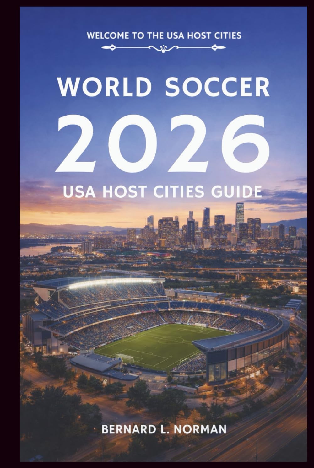 World Soccer 2026 USA Host Cities Guide: How to Travel, Plan Routes, Budget Smart, and Enjoy Match Day Across American Host Cities (2026 World Cup Tournament Travel Series)
