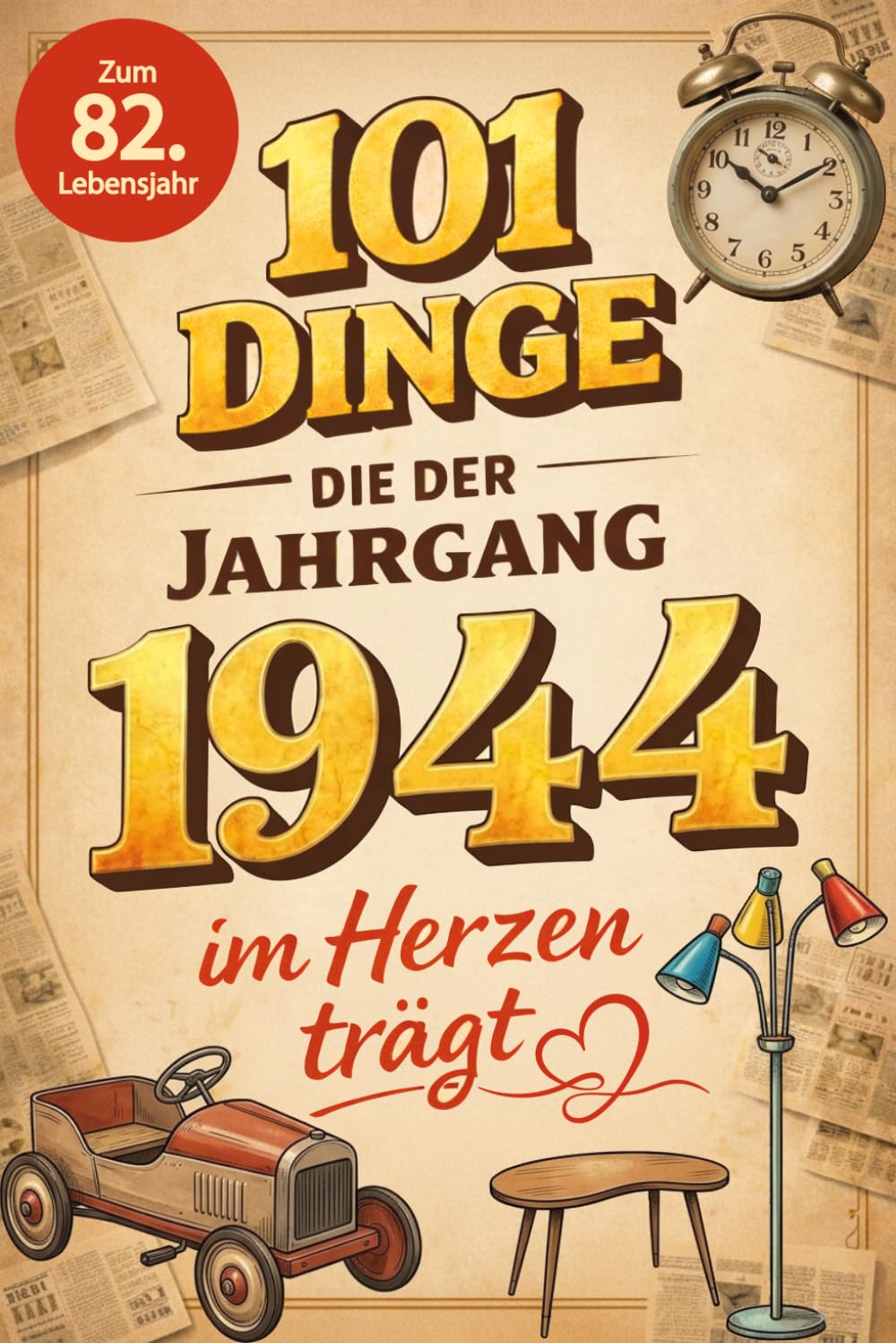 101 Dinge, die der Jahrgang 1944 im Herzen trägt: Eine nostalgische Zeitreise durch Kindheit und Jugend - Die schönsten Erinnerungen, Fakten und Momente von damals