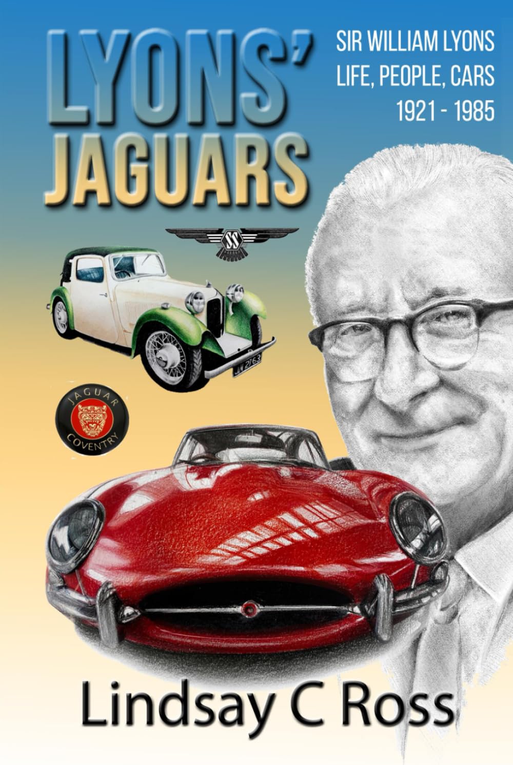 Lyons' Jaguars: Sir William Lyons - Life, People, Cars 1921 - 1985.