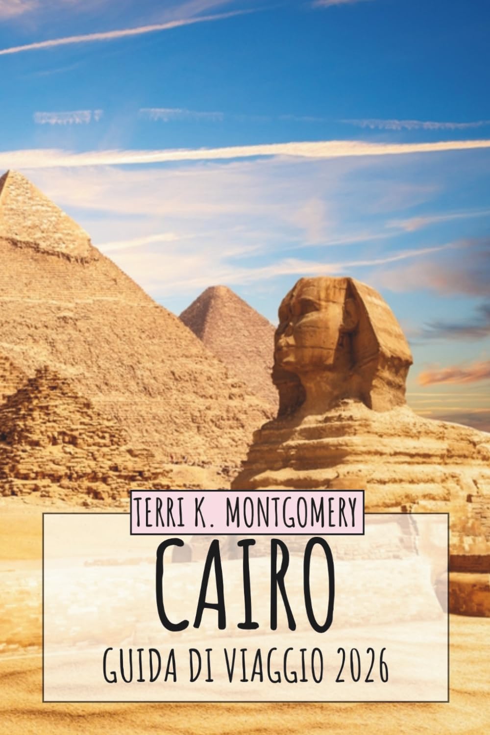 GUIDA AI VIAGGI DI CAIRO 2026: Scopri la capitale storica dell'Egitto con piramidi, cultura antica, cibo locale, mercati e consigli pratici di viaggio