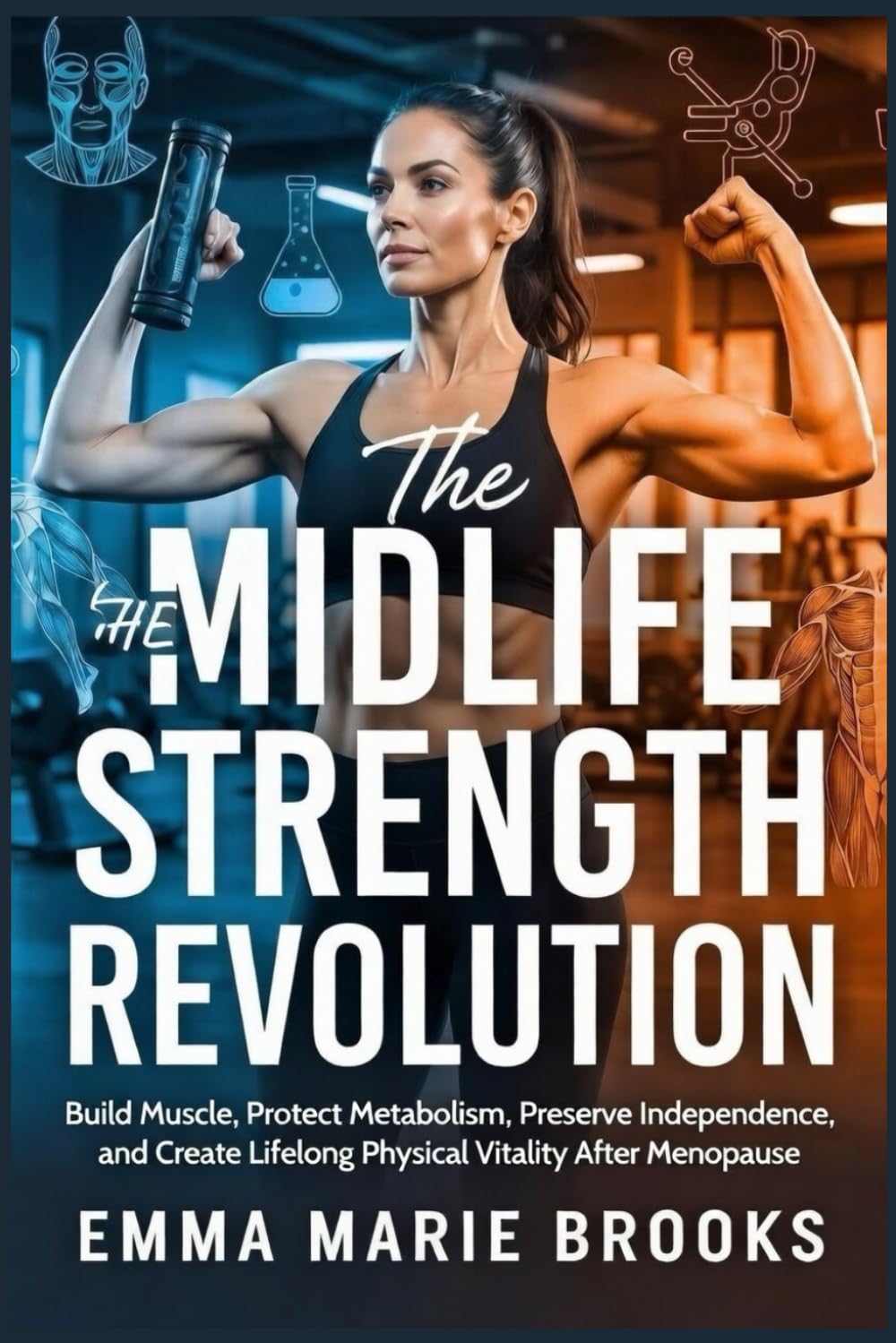 THE MIDLIFE STRENGTH REVOLUTION: Build Muscle, Protect Metabolism, Preserve Independence, and Create Lifelong Physical Vitality After Menopause (The Midlife Reclamation Series)