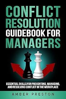 Conflict Resolution Guidebook for Managers: Essential Skills for Preventing, Managing, and Resolving Conflict in the Workp...
