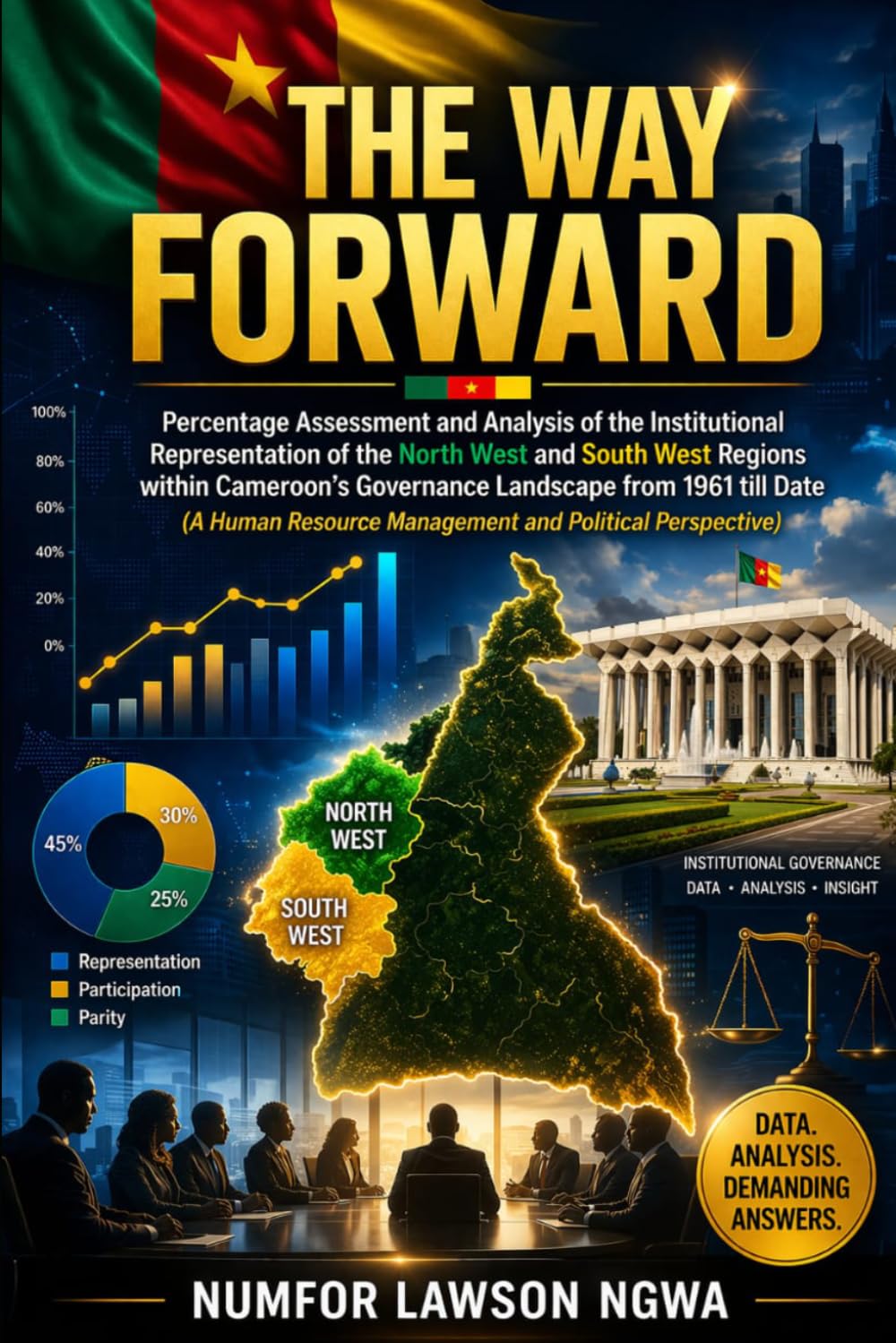 THE WAY FORWARD: Percentage Assessment and Analysis of the Institutional Representation of the North West and South West Regions within Cameroon’s ... Management and Political Perspective)