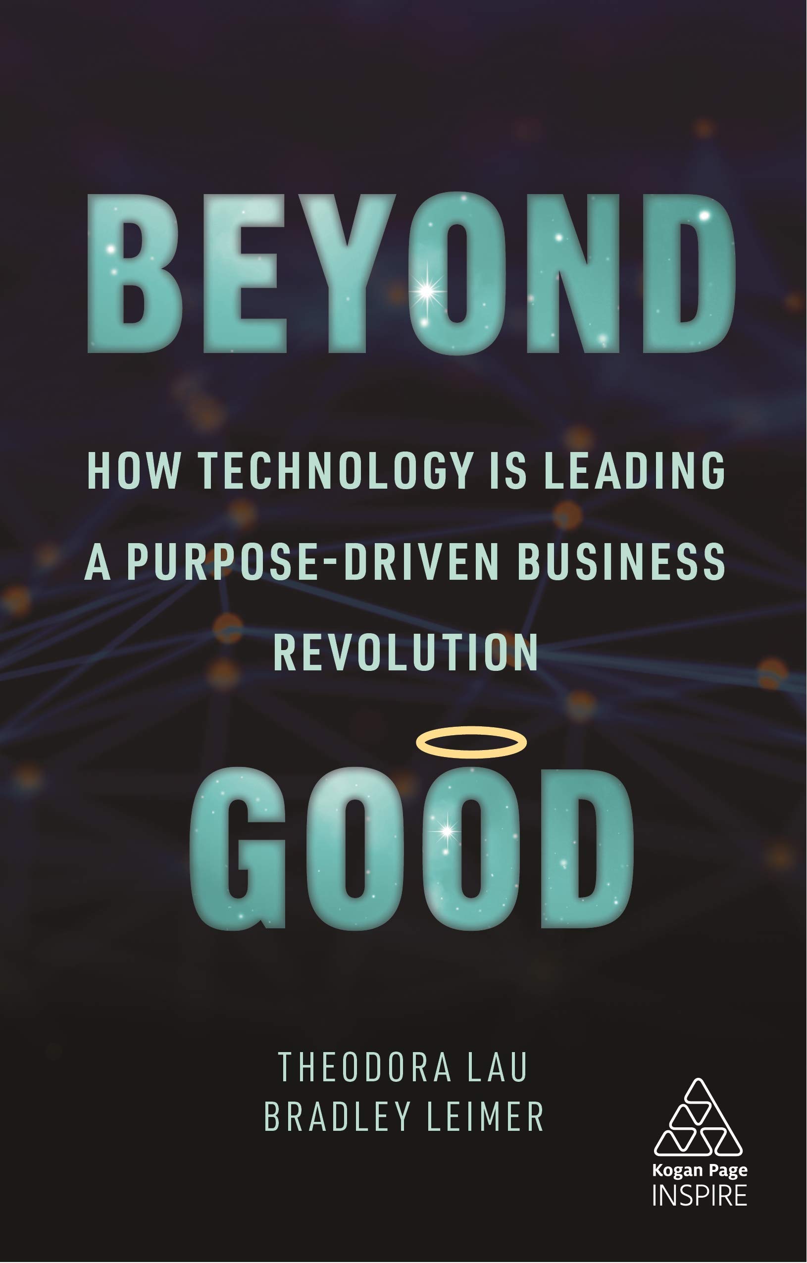 Beyond Good: How Technology is Leading a Purpose-driven Business Revolution (Kogan Page Inspire)