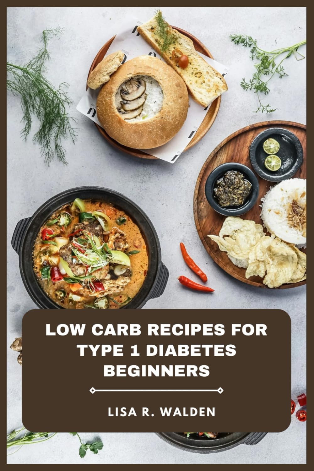 Low Carb Recipes for Type 1 Diabetes Beginners: Simple, Flavorful, and Balanced Meals to Manage Blood Sugar, Boost Energy, and Build Healthy Habits