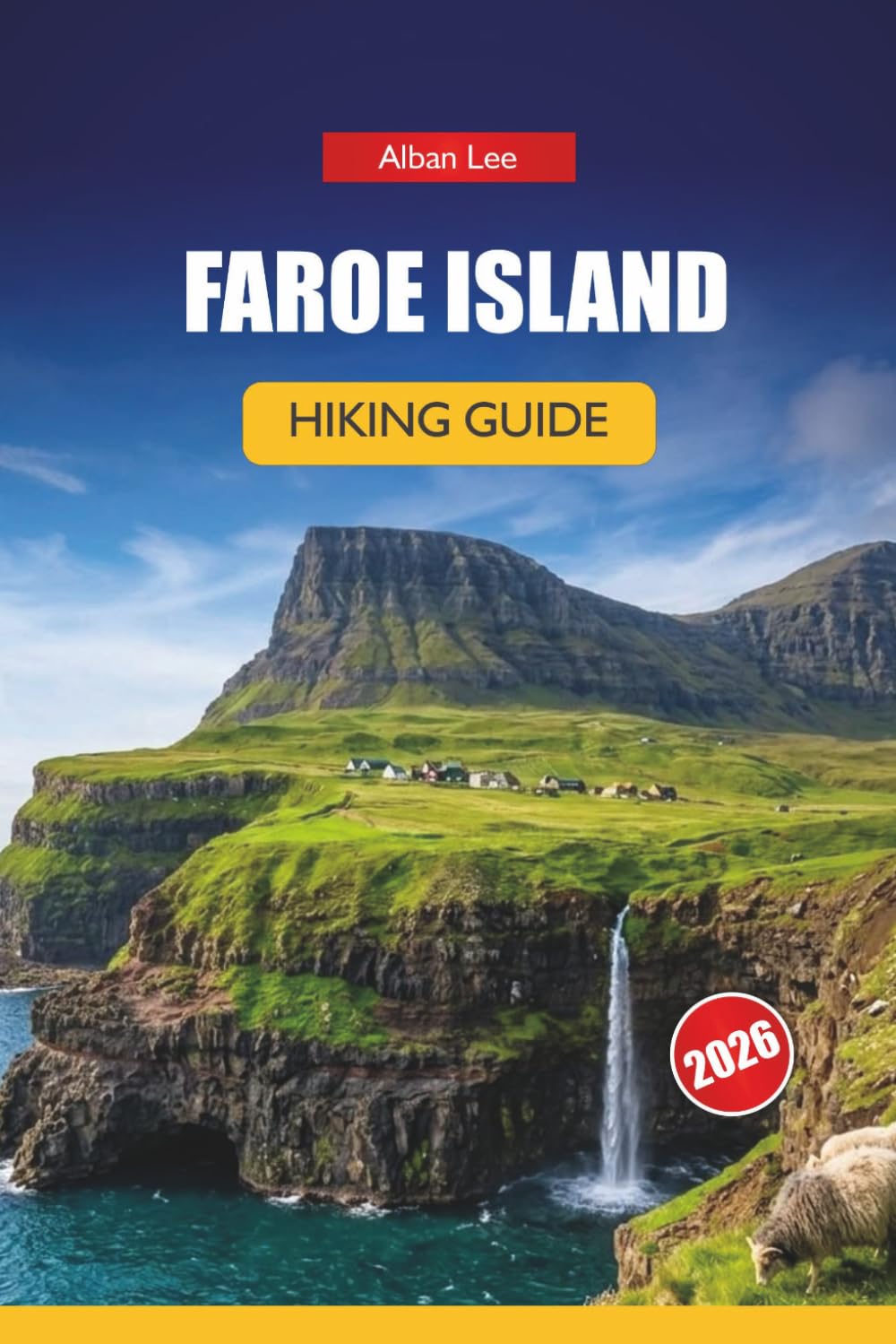 FAROE ISLANDS HIKING GUIDE 2026: Hidden Nordic Paths, Dramatic Cliff Walks and Practical Planning for Independent Outdoor Visitors: 10 (Trailblazer’s Ultimate Hiking Guides)