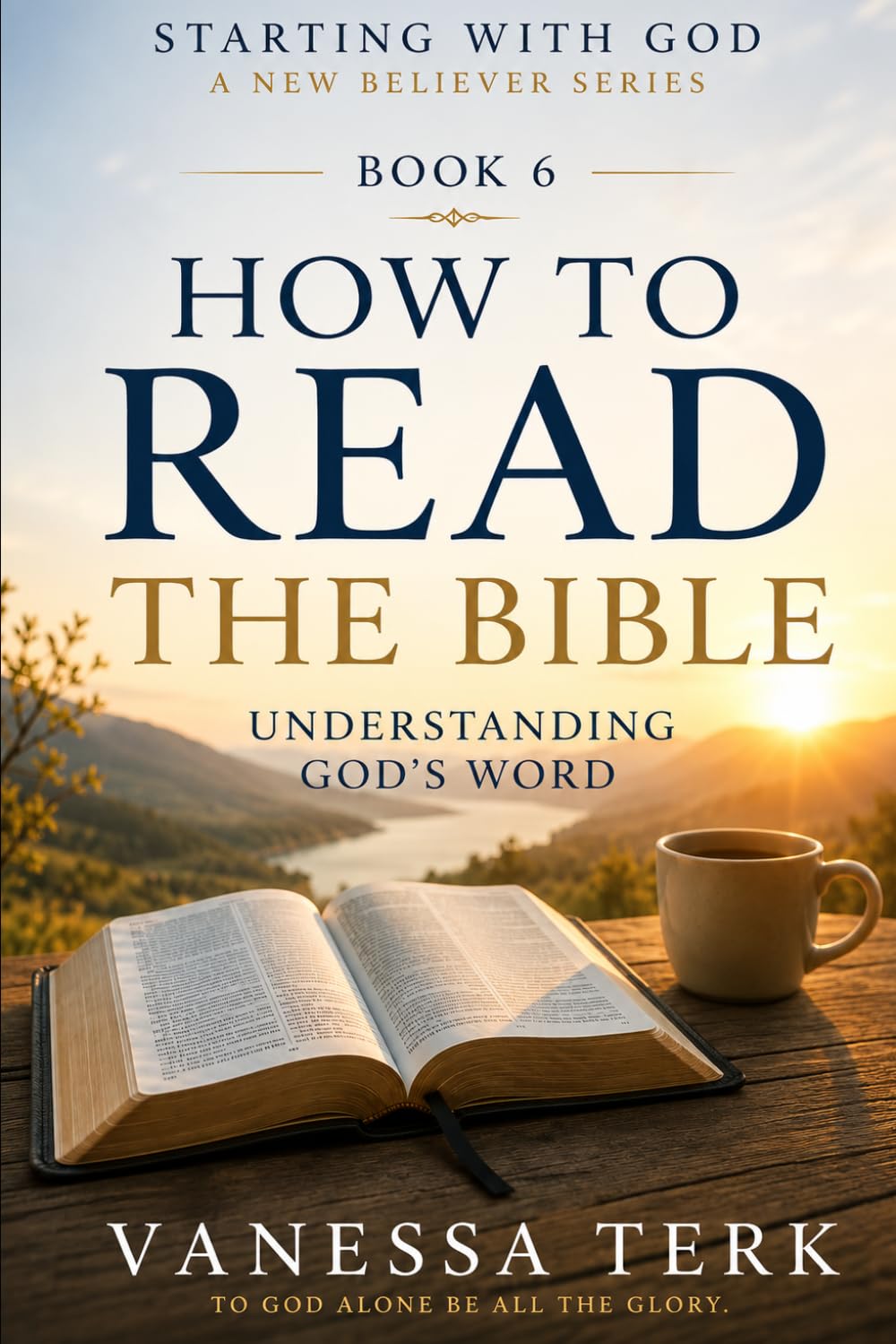 HOW TO READ THE BIBLE: Understanding God's Word (Starting with God — A New Believer Series)