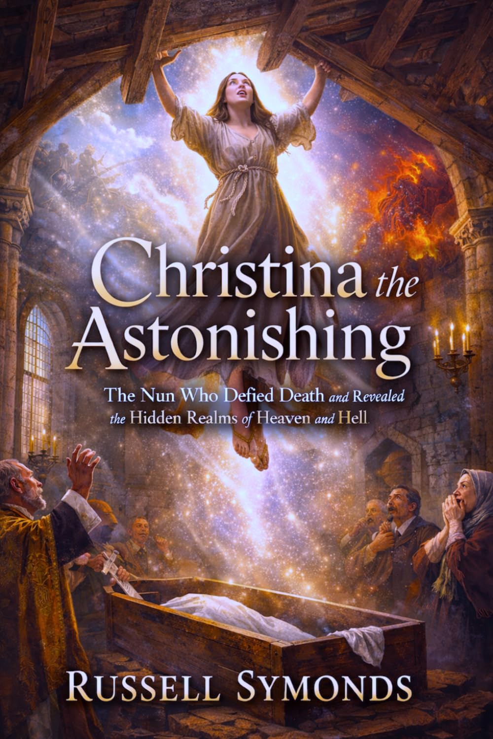 Christina the Astonishing: The Nun Who Defied Death and Revealed the Hidden Realms of Heaven and Hell (Wings of the Seraphim / Wings of the Divine)