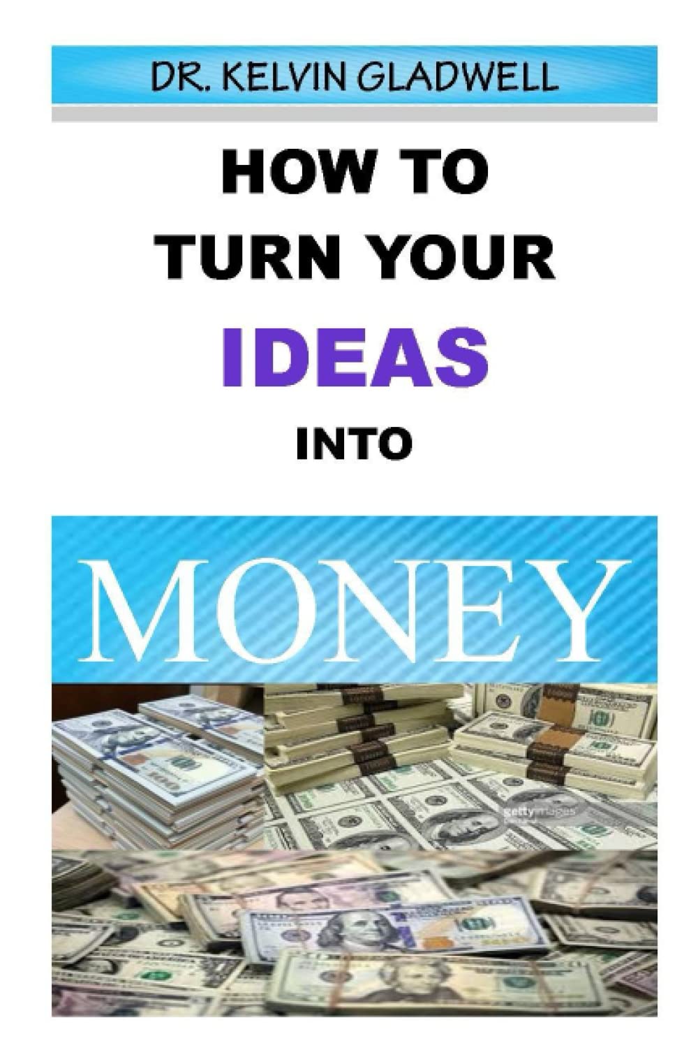 HOW TO TURN YOUR IDEAS INTO MONEY: Simple Surprising Secrets To Achieve Wealth