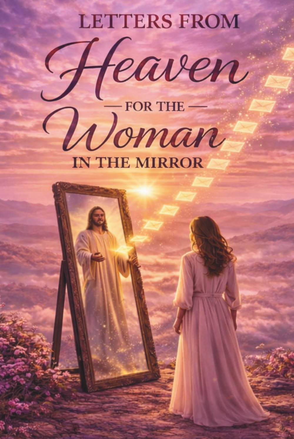 Letters from Heaven for the Woman in the Mirror