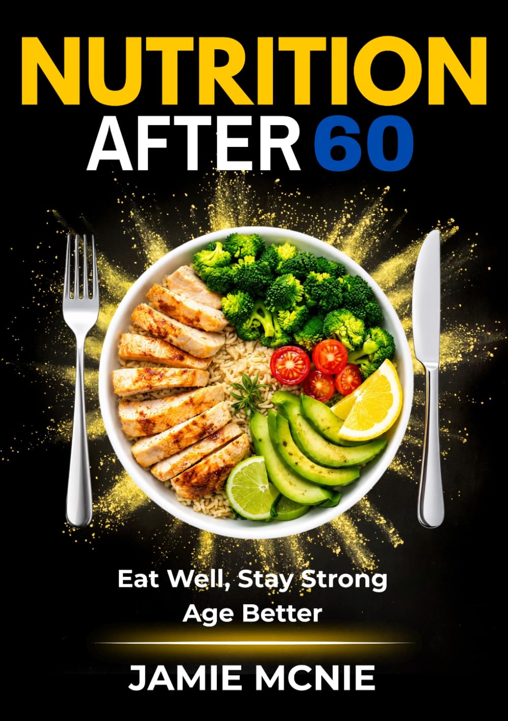 Nutrition After 60: Eat Well, Stay Strong, Age Better (After 60 Strength Series)