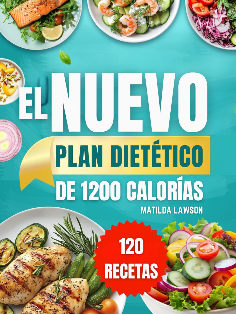 EL NUEVO PLAN DIETÉTICO DE 1200 CALORÍAS: Alcanza tus objetivos de pérdida de peso con recetas prácticas de 1200 calorías y un plan alimenticio paso a paso de 45 días para obtener resultados duraderos