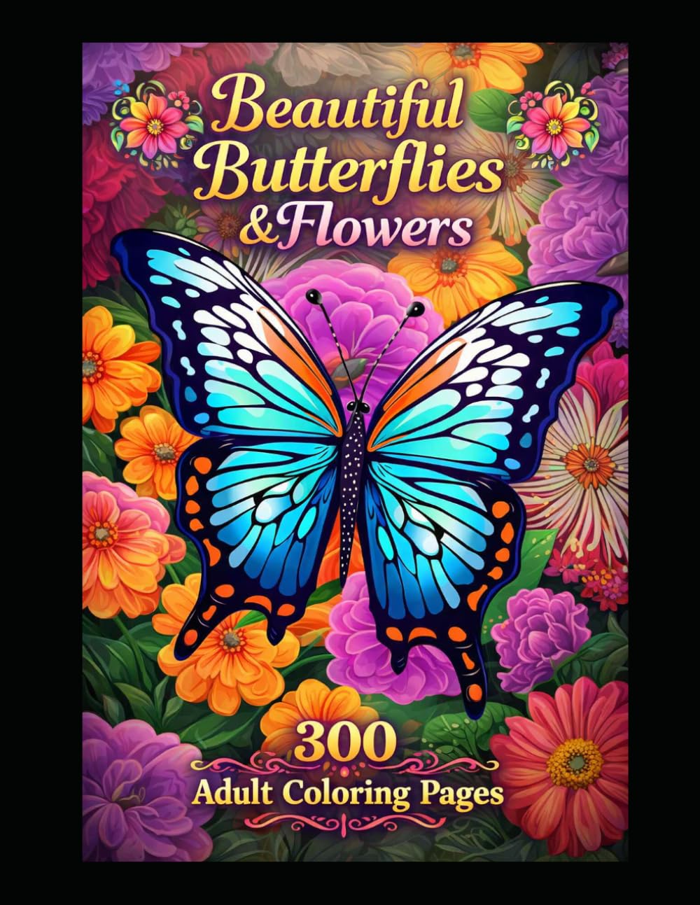 Beautiful Butterflies and Flowers: 300 Adult Coloring Pages