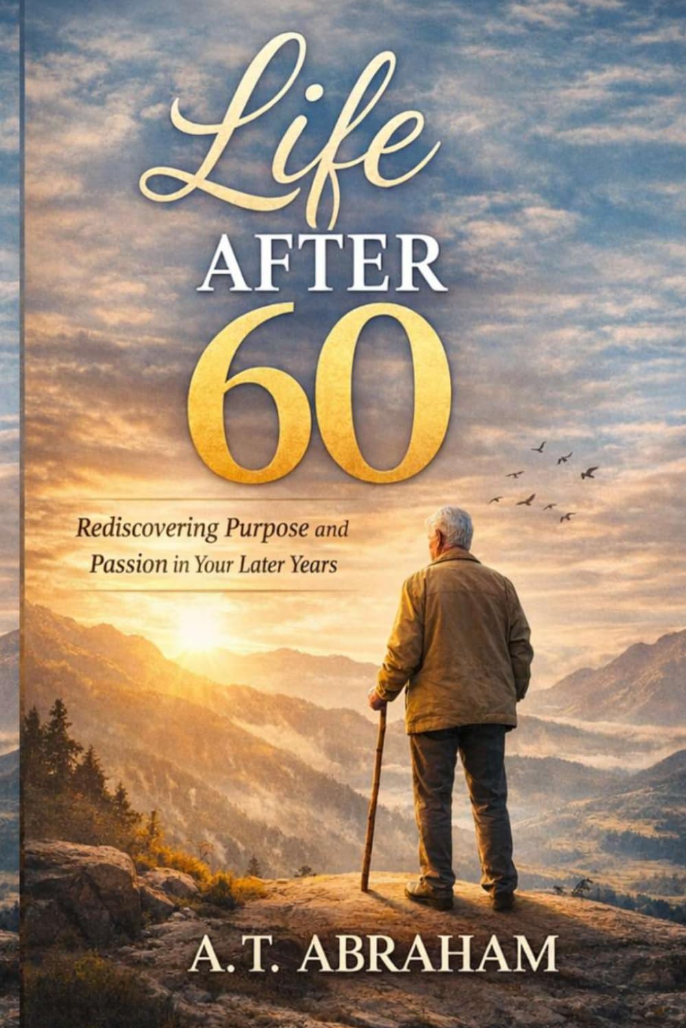 Life After 60: Rediscovering Purpose and Passion in Your Later Years