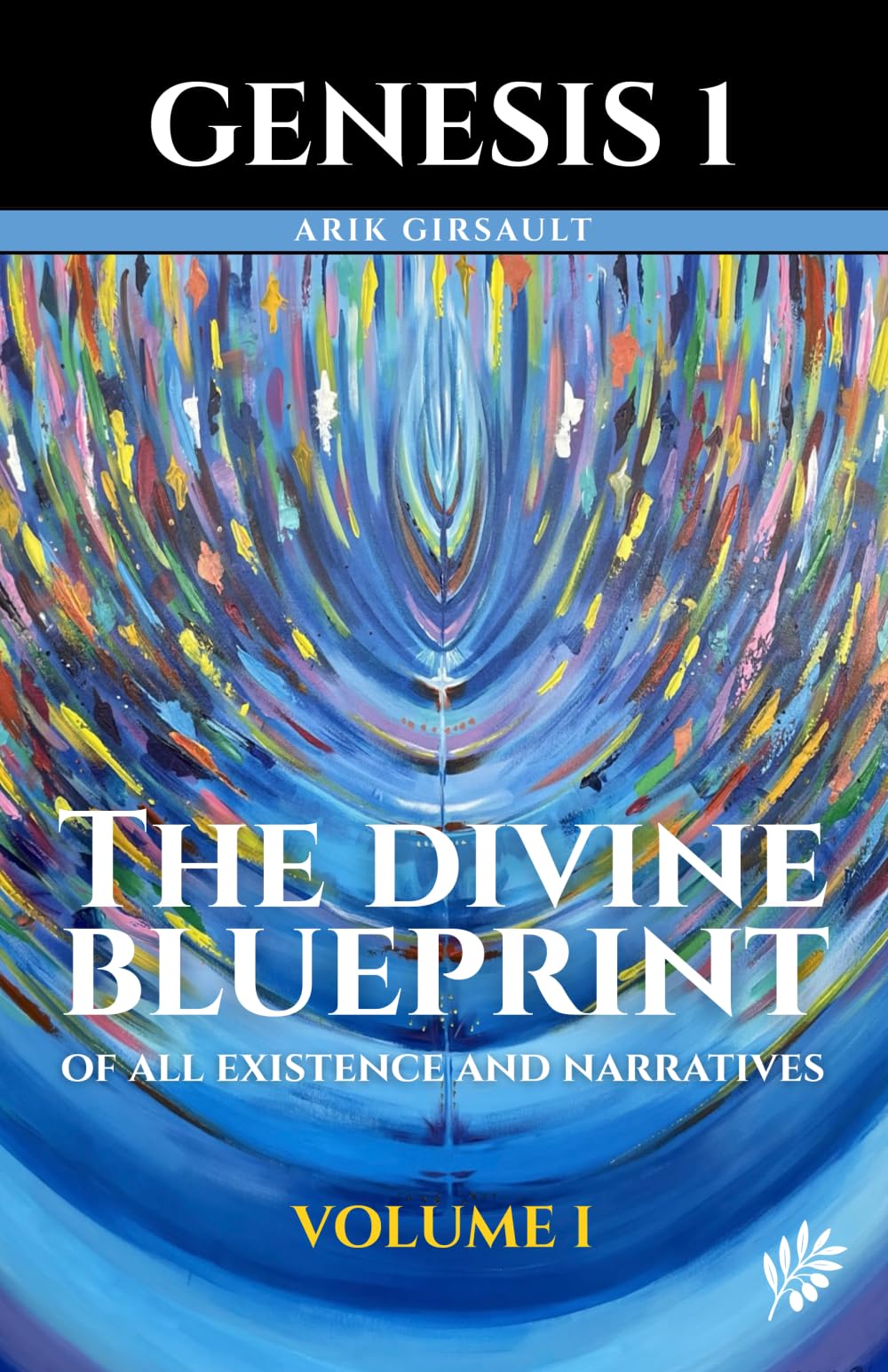 Genesis 1: The Divine Blueprint of All Existence and Narratives Volume 1