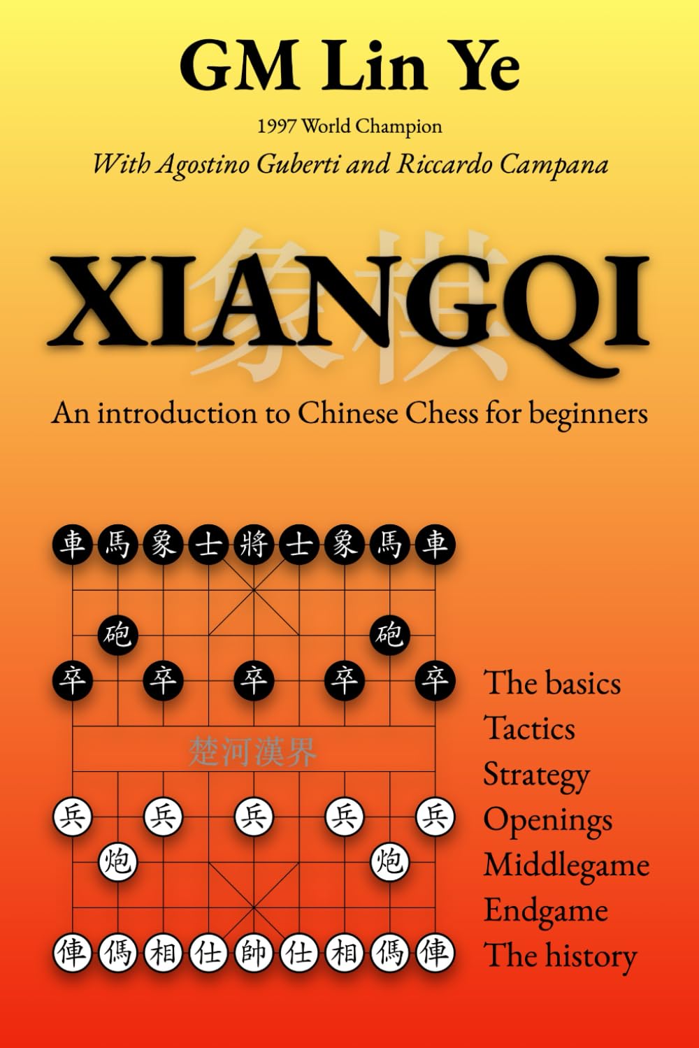 XIANGQI Introduction to Chinese Chess for beginners: The basics Tactics and Strategy Openings Middlegame Endgame History