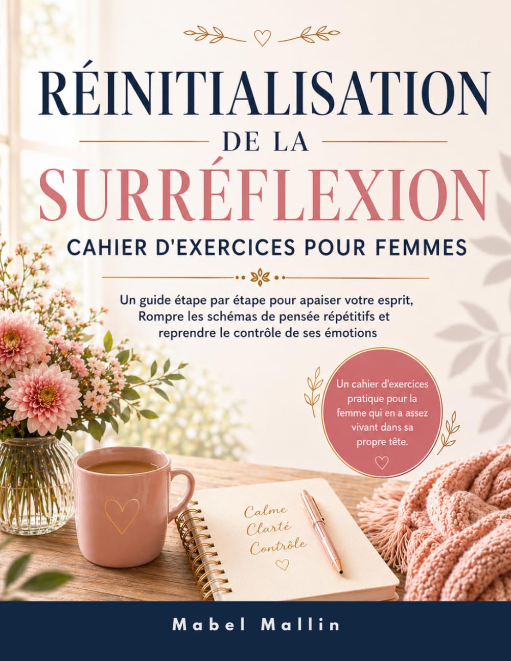 RÉINITIALISATION DE LA SURRÉFLEXION CAHIER D'EXERCICES POUR FEMMES: Un guide étape par étape pour apaiser votre esprit, Rompre les schémas de pensée répétitifs et reprendre le contrôle de ses émotions