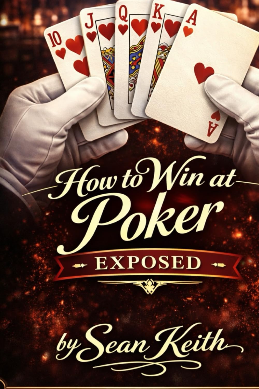 How To Win At Poker Exposed!: Winning Poker Strategy, Tips, And Secrets Revealed!