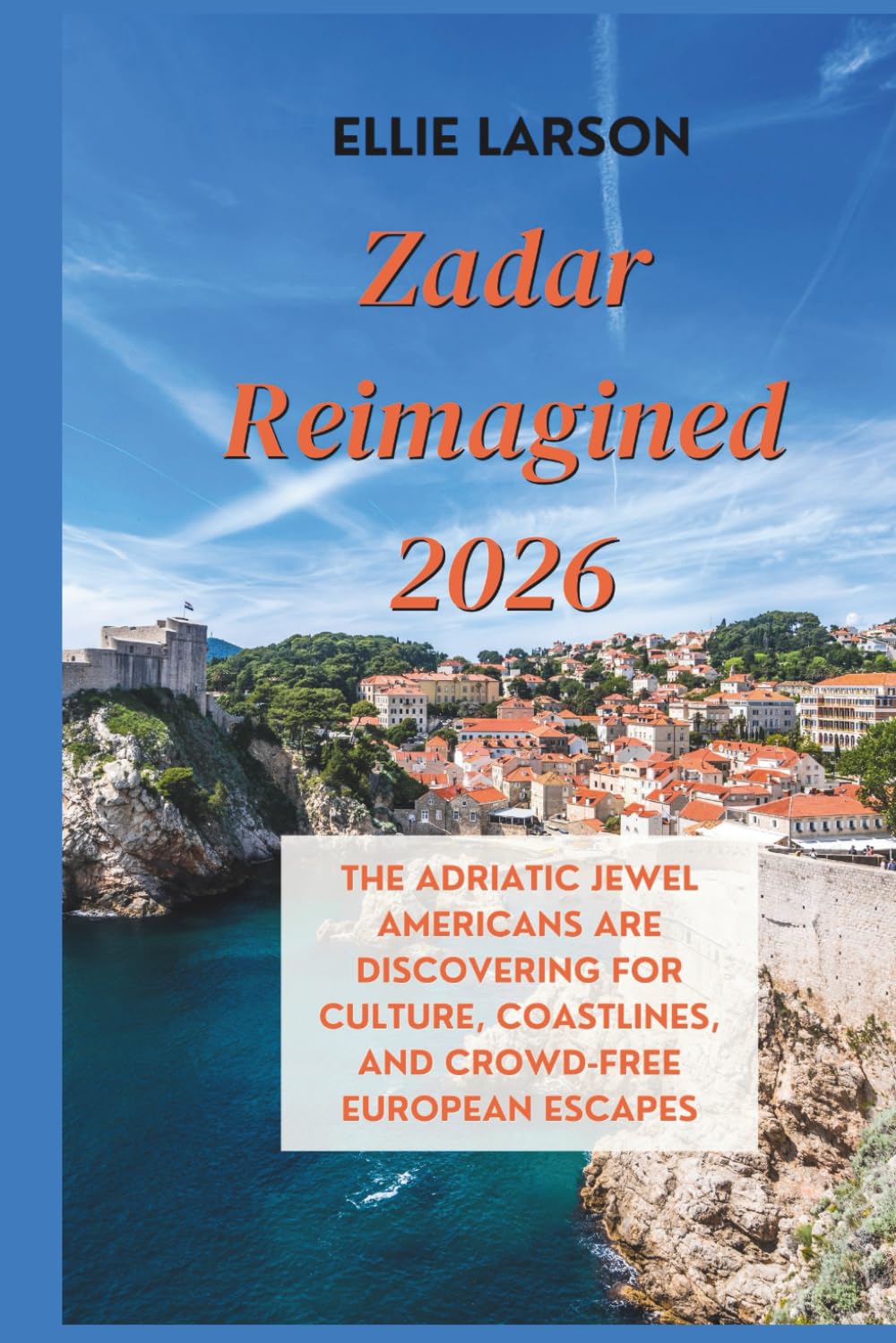 Zadar Reimagined 2026: The Adriatic Jewel Americans Are Discovering for Culture, Coastlines, and Crowd-Free European Escapes